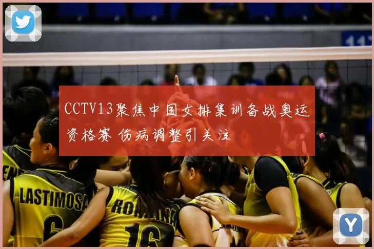CCTV13聚焦中国女排集训备战奥运资格赛 伤病调整引关注