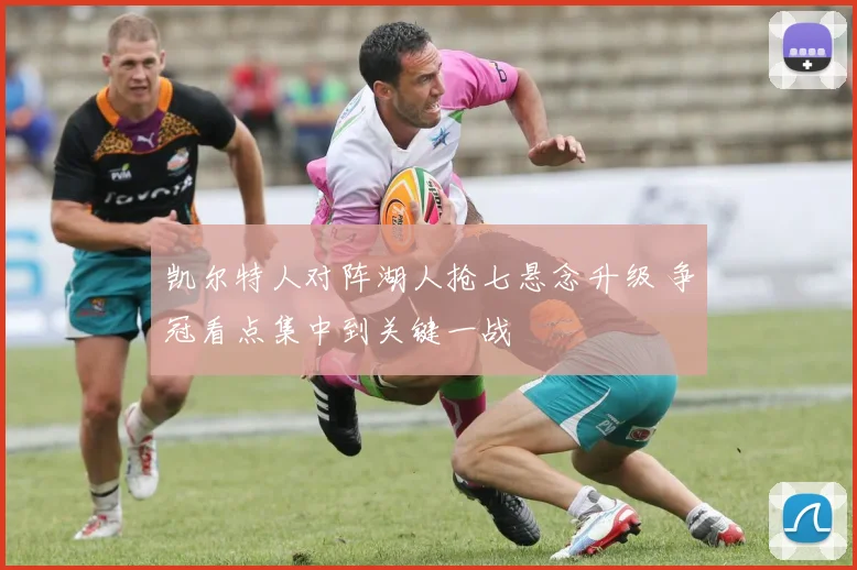 凯尔特人对阵湖人抢七悬念升级 争冠看点集中到关键一战