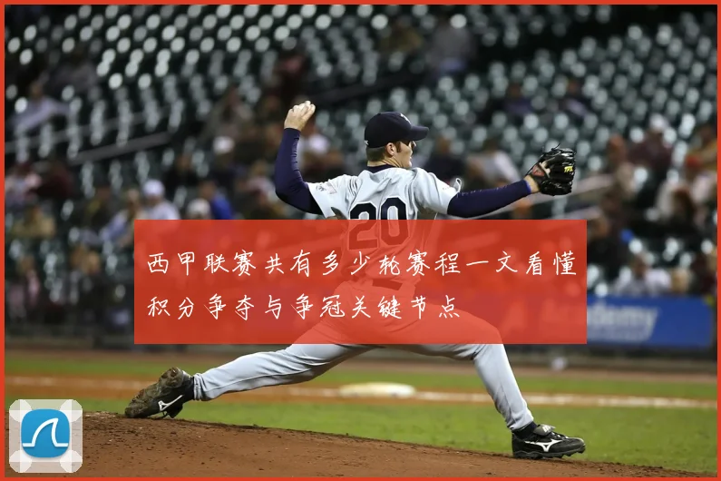 西甲联赛共有多少轮赛程一文看懂积分争夺与争冠关键节点