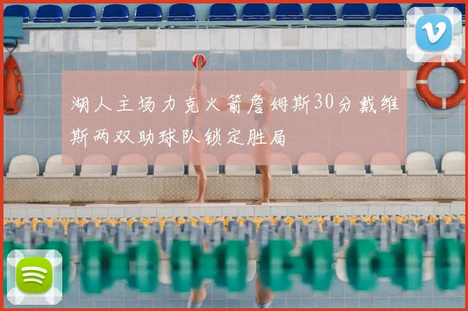 湖人主场力克火箭詹姆斯30分戴维斯两双助球队锁定胜局