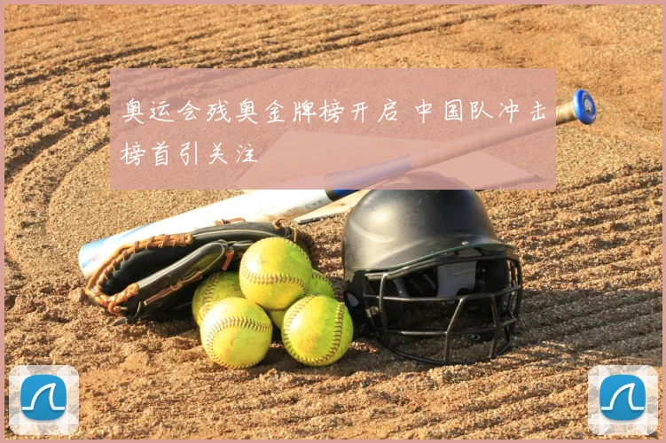 奥运会残奥金牌榜开启 中国队冲击榜首引关注