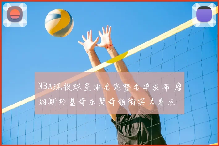 NBA现役球星排名完整名单发布 詹姆斯约基奇东契奇领衔实力看点
